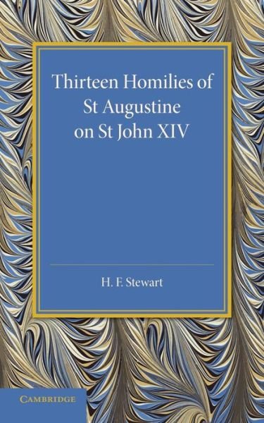Thirteen Homilies of St Augustine on St John XIV - H F Stewart - Livros - Cambridge University Press - 9781107694835 - 22 de maio de 2014