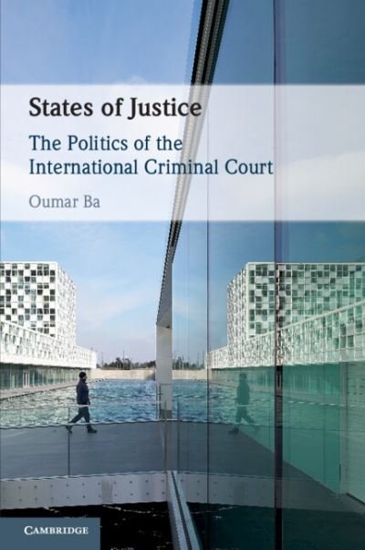 Cover for Ba, Oumar (Morehouse College, Atlanta) · States of Justice: The Politics of the International Criminal Court (Paperback Book) (2022)