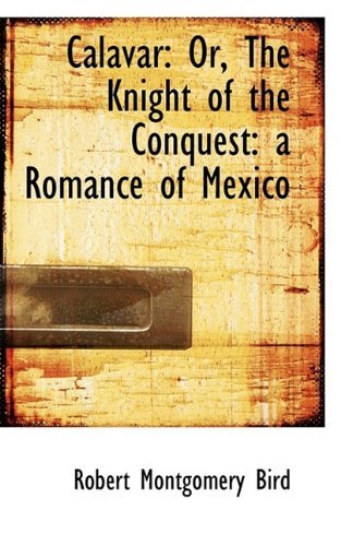 Cover for Robert Montgomery Bird · Calavar: Or, the Knight of the Conquest: a Romance of Mexico (Paperback Book) (2009)