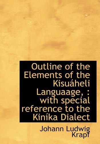 Outline of the Elements of the Kisu Heli Languaage,: with Special Reference to the Kin Ka Dialect - Johann Ludwig Krapf - Kirjat - BiblioLife - 9781117482835 - torstai 17. joulukuuta 2009