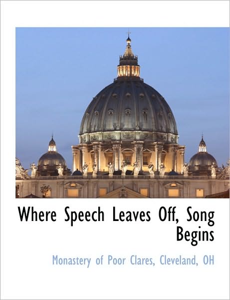 Cover for Cleveland Oh Monastery of Poor Clares · Where Speech Leaves Off, Song Begins (Pocketbok) (2010)