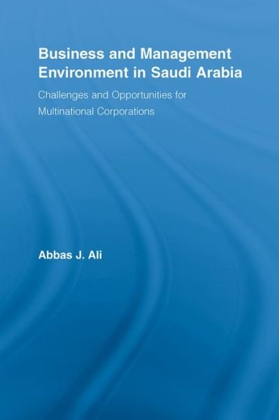 Cover for Abbas Ali · Business and Management Environment in Saudi Arabia: Challenges and Opportunities for Multinational Corporations - Routledge Studies in International Business and the World Economy (Paperback Book) (2015)
