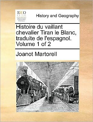 Cover for Joanot Martorell · Histoire Du Vaillant Chevalier Tiran Le Blanc, Traduite De L'espagnol. Volume 1 of 2 (Paperback Book) (2010)