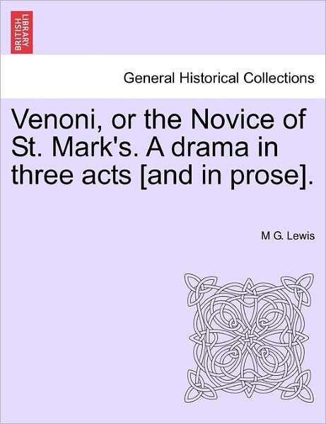 Venoni, or the Novice of St. Mark's. a Drama in Three Acts [and in Prose]. - M G Lewis - Books - British Library, Historical Print Editio - 9781241132835 - February 23, 2011