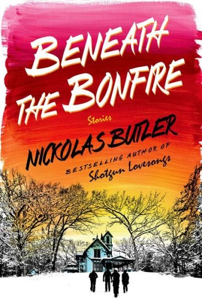 Cover for Nickolas Butler · Beneath the Bonfire: Stories (Hardcover bog) (2015)