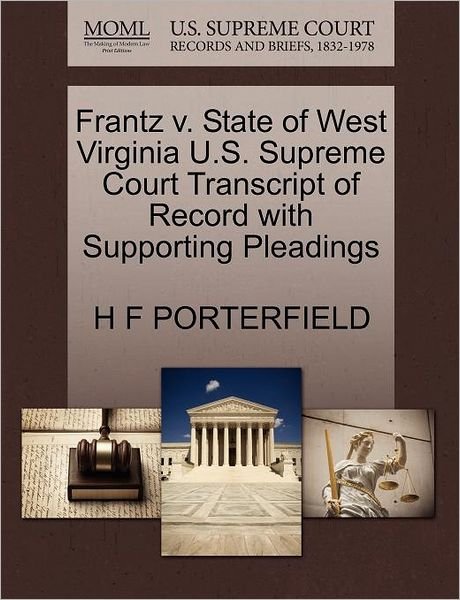 Frantz V. State of West Virginia U.s. Supreme Court Transcript of Record with Supporting Pleadings - H F Porterfield - Livres - Gale Ecco, U.S. Supreme Court Records - 9781270251835 - 26 octobre 2011