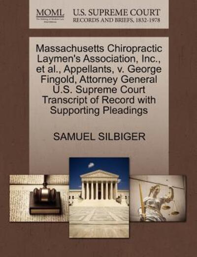 Cover for Samuel Silbiger · Massachusetts Chiropractic Laymen's Association, Inc., et Al., Appellants, V. George Fingold, Attorney General U.s. Supreme Court Transcript of Record (Paperback Book) (2011)