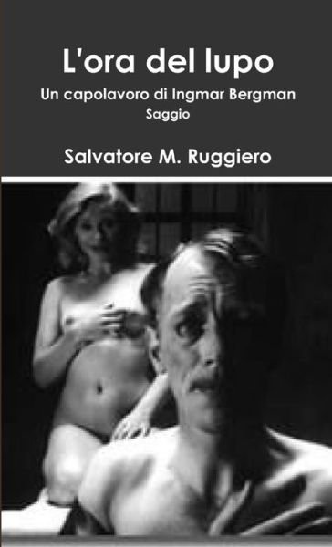 Cover for Salvatore M. Ruggiero · ORA DEL LUPO - un Capolavoro Di Ingmar Bergman (Book) (2013)