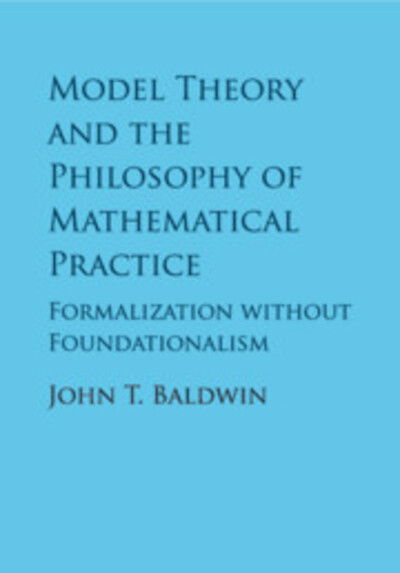 Cover for Baldwin, John T. (University of Illinois, Chicago) · Model Theory and the Philosophy of Mathematical Practice: Formalization without Foundationalism (Taschenbuch) (2020)