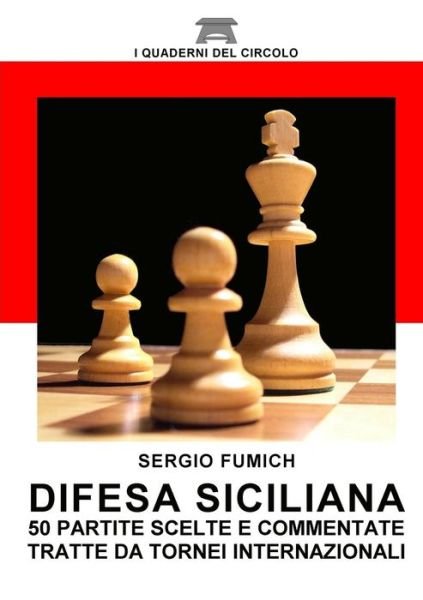 Cover for Sergio Fumich · Difesa Siciliana. 50 Partite Scelte E Commentate Tratte Da Tornei Internazionali (Paperback Book) [Italian edition] (2014)