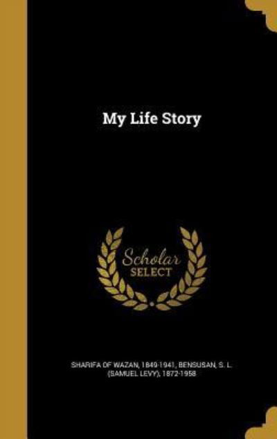 Cover for 1849-1941 Sharifa of Wazan · My Life Story (Gebundenes Buch) (2016)