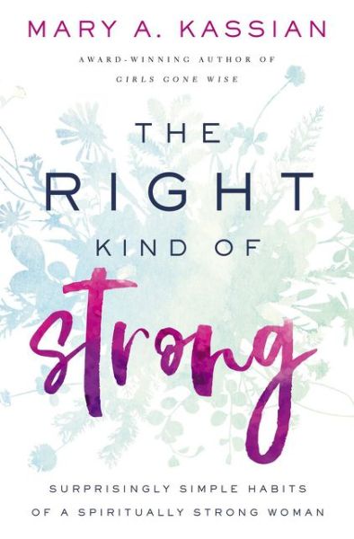 Cover for Mary A. Kassian · The Right Kind of Strong: Surprisingly Simple Habits of a Spiritually Strong Woman (Paperback Book) (2019)