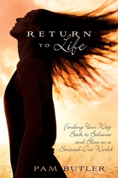 Cover for Pam Buter · Return to Life: Finding Your Way Back to Balance and Bliss in a Stressed-Out World (Paperback Book) (2018)