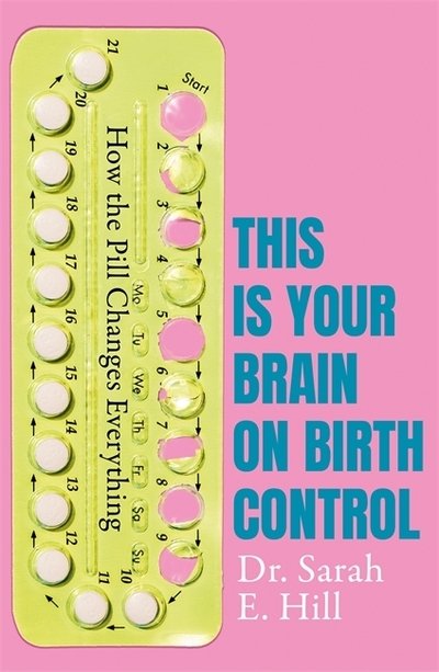 Cover for Sarah E Hill · How the Pill Changes Everything: Your Brain on Birth Control (Paperback Book) (2019)