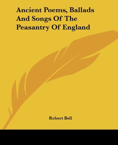 Ancient Poems, Ballads and Songs of the Peasantry of England - Robert Bell - Bücher - Kessinger Publishing, LLC - 9781419106835 - 17. Juni 2004