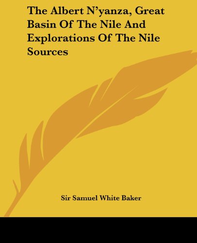 The Albert N'yanza, Great Basin of the Nile and Explorations of the Nile Sources - Sir Samuel White Baker - Books - Kessinger Publishing, LLC - 9781419151835 - June 17, 2004