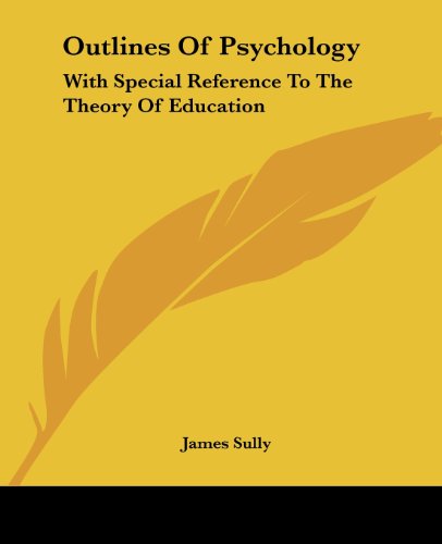 Outlines of Psychology: with Special Reference to the Theory of Education - James Sully - Books - Kessinger Publishing, LLC - 9781425484835 - May 5, 2006