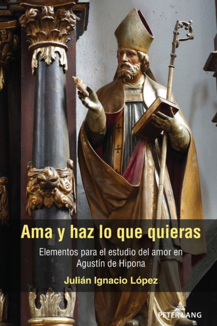 Cover for Julian Ignacio Lopez · AMA Y Haz Lo Que Quieras: Elementos Para El Estudio del Amor En Agustin de Hipona (Paperback Book) (2022)