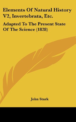 Cover for John Stark · Elements of Natural History V2, Invertebrata, Etc.: Adapted to the Present State of the Science (1828) (Hardcover Book) (2008)