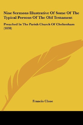 Cover for Francis Close · Nine Sermons Illustrative of Some of the Typical Persons of the Old Testament: Preached in the Parish Church of Cheltenham (1838) (Paperback Bog) (2008)