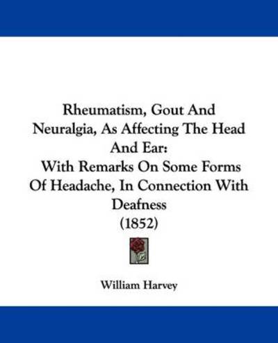 Cover for William Harvey · Rheumatism, Gout and Neuralgia, As Affecting the Head and Ear: with Remarks on Some Forms of Headache, in Connection with Deafness (1852) (Paperback Book) (2009)