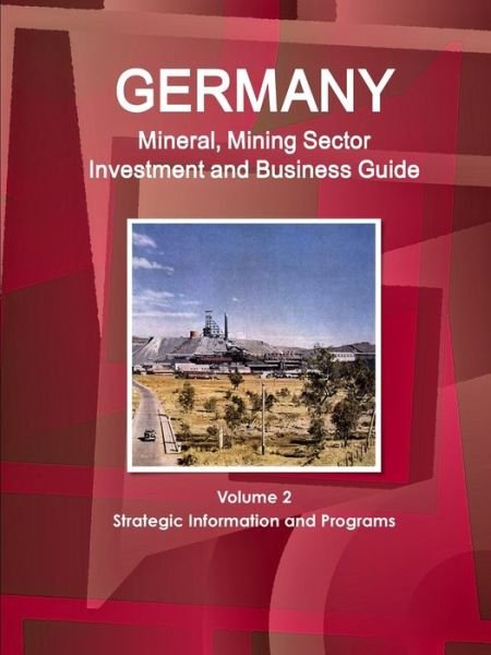 Cover for Inc Ibp · Germany Mineral, Mining Sector Investment and Business Guide Volume 2 Strategic Information and Programs (Paperback Book) (2016)