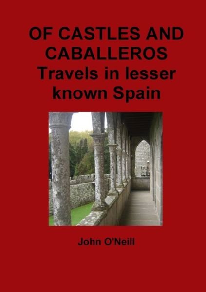 Cover for John O'Neill · Of CASTLES and CABALLEROS Travels in lesser known Spain (Book) (2010)