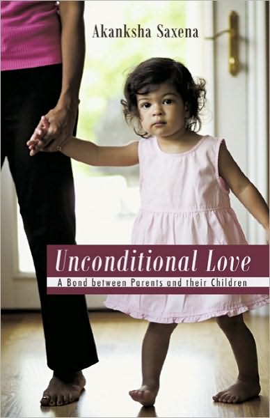 Cover for Akanksha Saxena · Unconditional Love: a Bond Between Parents and Their Children (Paperback Book) (2010)