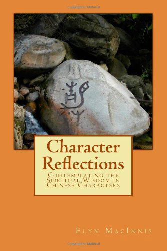 Cover for Elyn Macinnis · Character Reflections: Contemplating the Spiritual Wisdom in Chinese Characters (Paperback Book) (2011)