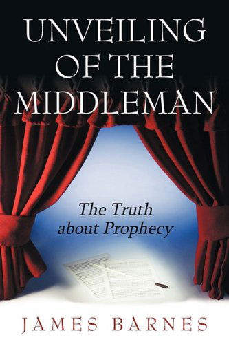 Cover for James Barnes · Unveiling of the Middleman: the Truth About Prophecy (Taschenbuch) (2011)