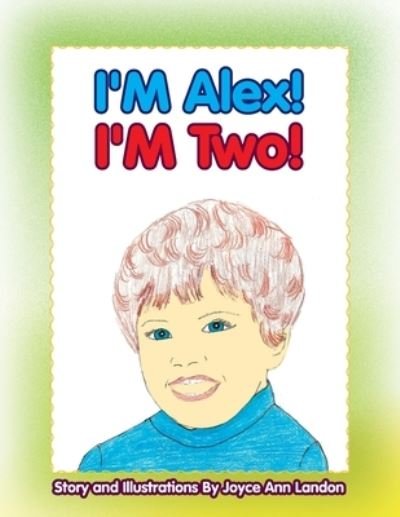 I'm Alex! I'm Two! - Joyce Ann Landon - Libros - Xlibris Corporation LLC - 9781456806835 - 16 de noviembre de 2010
