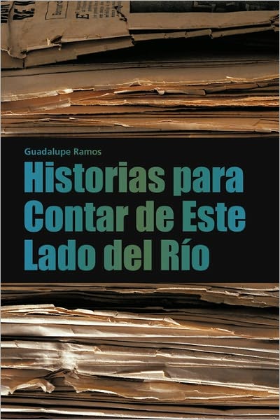 Historias Para Contar De Este Lado Del Río - Guadalupe Ramos - Books - Palibrio - 9781463301835 - May 19, 2011