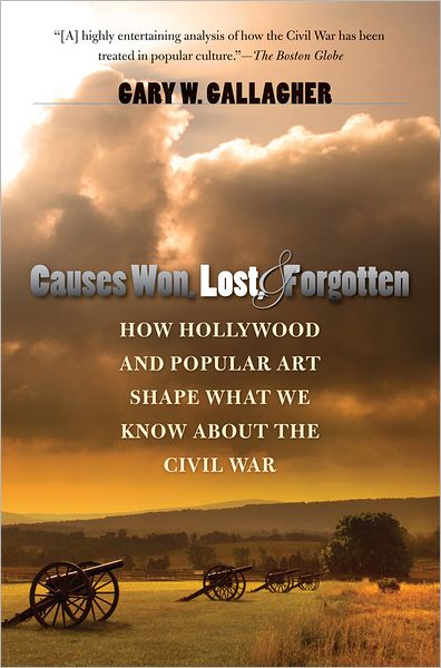 Cover for Gary W. Gallagher · Causes Won, Lost, and Forgotten: How Hollywood and Popular Art Shape What We Know about the Civil War - The Steven and Janice Brose Lectures in the Civil War Era (Paperback Book) [New edition] (2013)