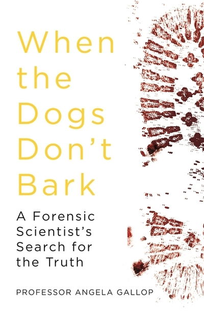 Cover for Professor Angela Gallop · When the Dogs Don't Bark: A Forensic Scientist's Search for the Truth (Hardcover Book) (2019)