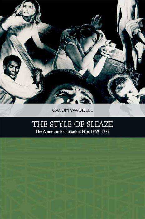 The Style of Sleaze: The American Exploitation Film, 1959 - 1977 - Traditions in American Cinema - Calum Waddell - Books - Edinburgh University Press - 9781474431835 - November 30, 2019