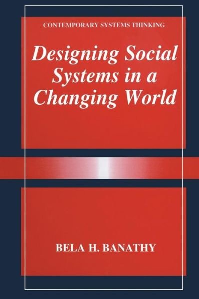 Cover for Bela H. Banathy · Designing Social Systems in a Changing World - Contemporary Systems Thinking (Paperback Book) [Softcover reprint of the original 1st ed. 1996 edition] (2013)