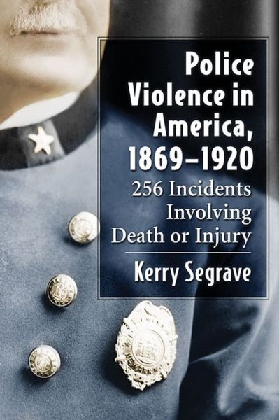 Cover for Kerry Segrave · Police Violence in America, 1869-1920: 256 Incidents Involving Death or Injury (Paperback Book) (2016)