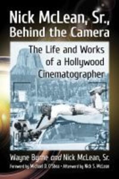 Nick McLean Behind the Camera: The Life and Works of a Hollywood Cinematographer - Wayne Byrne - Livros - McFarland & Co Inc - 9781476677835 - 6 de abril de 2020