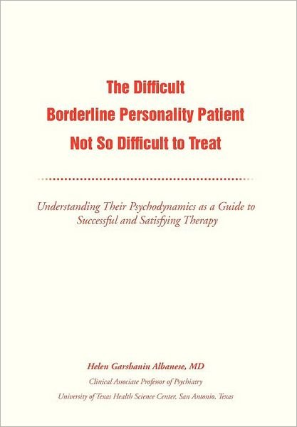 Helen G. Albanese Md · The Difficult Borderline Personality Patient Not So Difficult to Treat: Understanding Their Psychodynamics As a Guide to Successful and Satisfying Therapy (Hardcover Book) (2012)