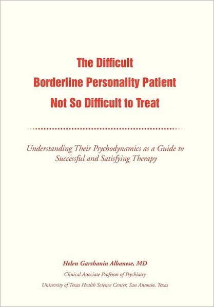 Cover for Helen G. Albanese Md · The Difficult Borderline Personality Patient Not So Difficult to Treat: Understanding Their Psychodynamics As a Guide to Successful and Satisfying Therapy (Gebundenes Buch) (2012)