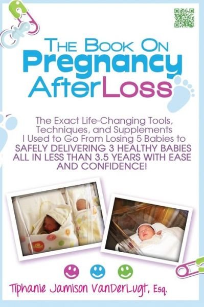Cover for Tiphanie Jamison Vanderlugt · The Book on Pregnancy After Loss: the Exact Life-changing Tools, Techniques, and Supplements I Used to Go from Losing 5 Babies to Safely Delivering 3 (Paperback Bog) (2013)
