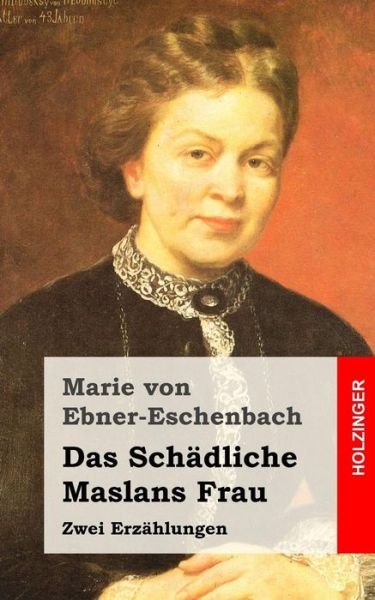 Das Schadliche / Maslans Frau: Zwei Erzahlungen - Marie Von Ebner-eschenbach - Books - Createspace - 9781482380835 - February 11, 2013