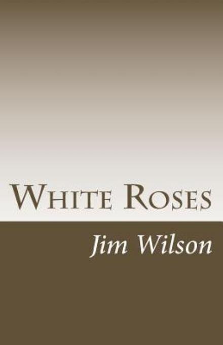 Cover for Jim Wilson · White Roses: Haiku Sequences (Paperback Book) [First edition] (2013)