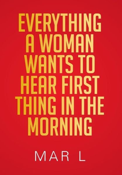 Cover for Mar L · Everything a Woman Wants to Hear First Thing in the Morning (Hardcover Book) (2013)