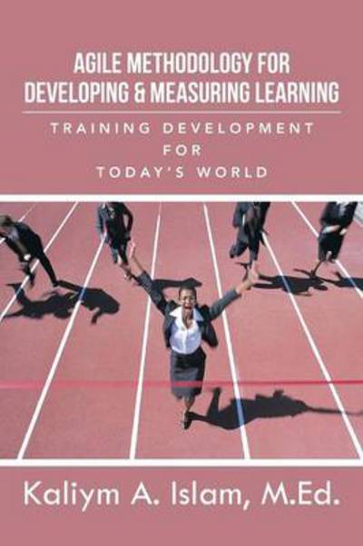 Cover for Kaliym a Islam M Ed · Agile Methodology for Developing &amp; Measuring Learning: Training Development for Today's World (Paperback Book) (2013)