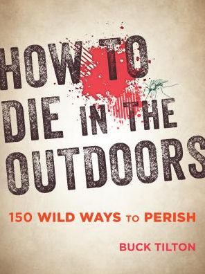 Cover for Buck Tilton · How to Die in the Outdoors: 150 Wild Ways to Perish (Paperback Book) (2017)