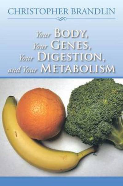 Cover for Christopher Brandlin · Your Body, Your Genes, Your Digestion, and Your Metabolism (Paperback Book) (2013)
