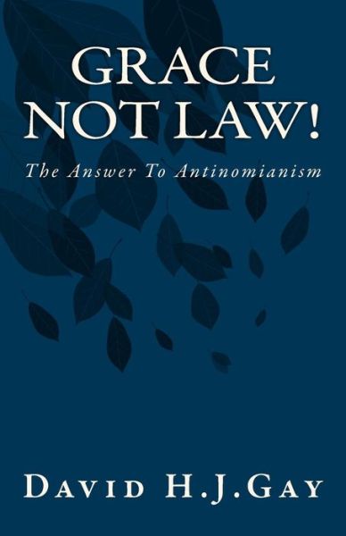 Cover for David H.j. Gay · Grace Not Law!: the Answer to Antinomianism (Paperback Book) (2013)