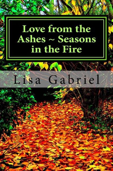 Cover for Lisa Marie Gabriel · Love from the Ashes Seasons in the Fire: a Journey Continues (Paperback Book) (2013)