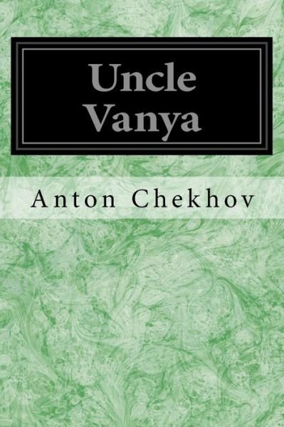 Uncle Vanya: Scenes from Country Life in Four Acts - Anton Pavlovich Chekhov - Books - Createspace - 9781497339835 - March 14, 2014